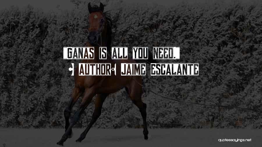 Jaime Escalante Quotes: Ganas Is All You Need.