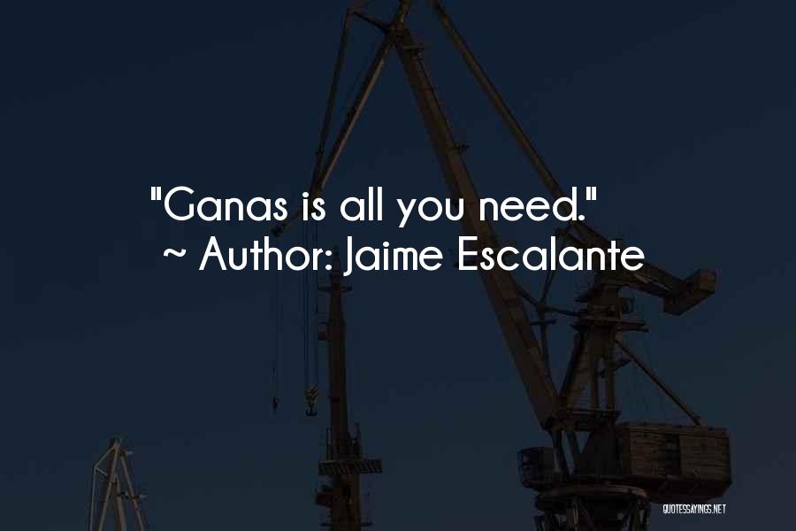 Jaime Escalante Quotes: Ganas Is All You Need.