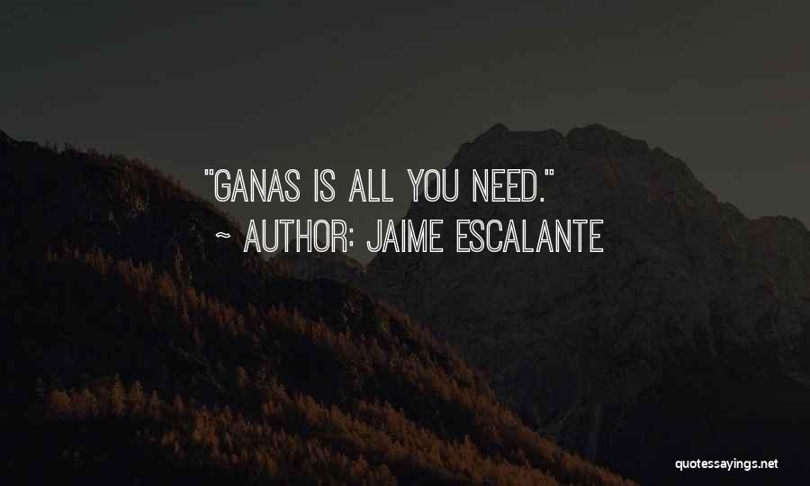 Jaime Escalante Quotes: Ganas Is All You Need.