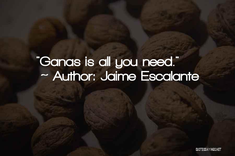 Jaime Escalante Quotes: Ganas Is All You Need.