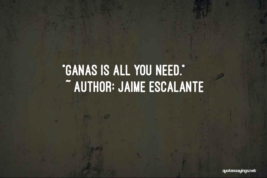 Jaime Escalante Quotes: Ganas Is All You Need.