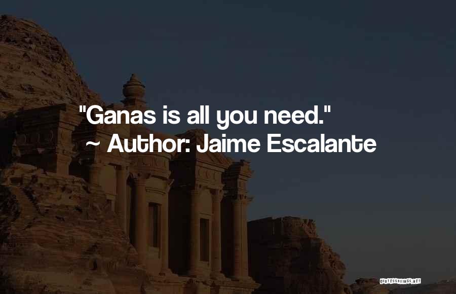 Jaime Escalante Quotes: Ganas Is All You Need.