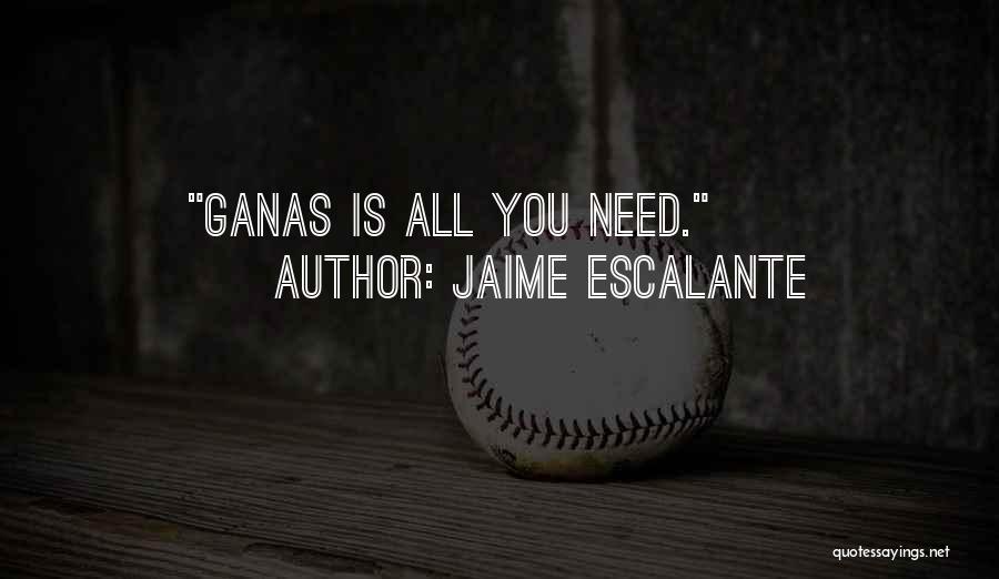 Jaime Escalante Quotes: Ganas Is All You Need.