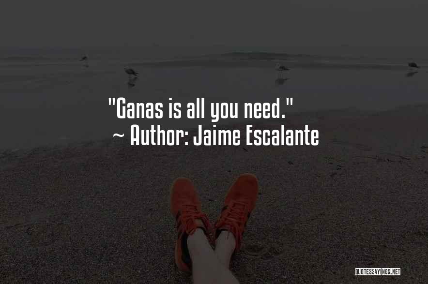 Jaime Escalante Quotes: Ganas Is All You Need.