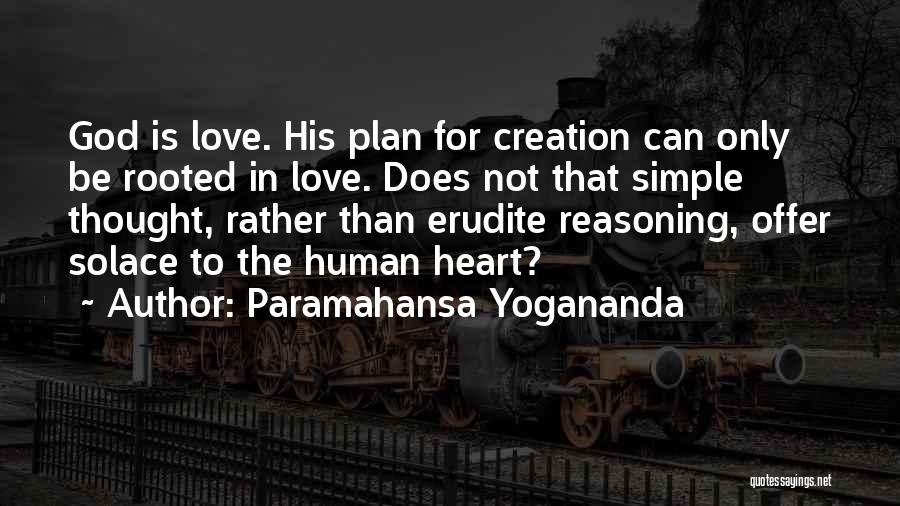 Paramahansa Yogananda Quotes: God Is Love. His Plan For Creation Can Only Be Rooted In Love. Does Not That Simple Thought, Rather Than