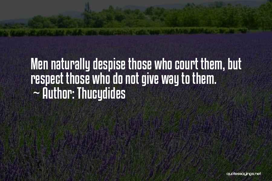 Thucydides Quotes: Men Naturally Despise Those Who Court Them, But Respect Those Who Do Not Give Way To Them.