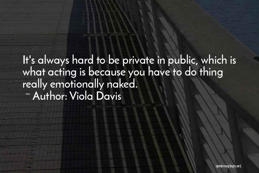 Viola Davis Quotes: It's Always Hard To Be Private In Public, Which Is What Acting Is Because You Have To Do Thing Really