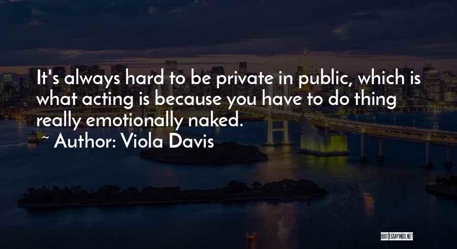 Viola Davis Quotes: It's Always Hard To Be Private In Public, Which Is What Acting Is Because You Have To Do Thing Really