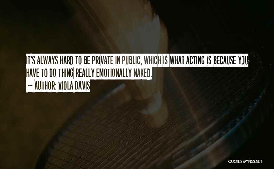 Viola Davis Quotes: It's Always Hard To Be Private In Public, Which Is What Acting Is Because You Have To Do Thing Really