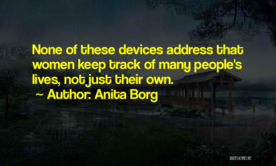 Anita Borg Quotes: None Of These Devices Address That Women Keep Track Of Many People's Lives, Not Just Their Own.