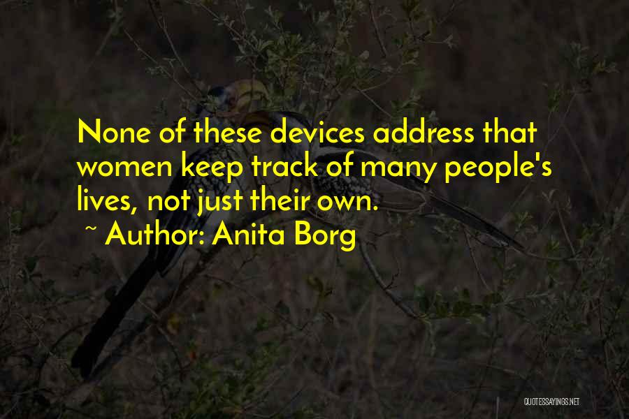 Anita Borg Quotes: None Of These Devices Address That Women Keep Track Of Many People's Lives, Not Just Their Own.