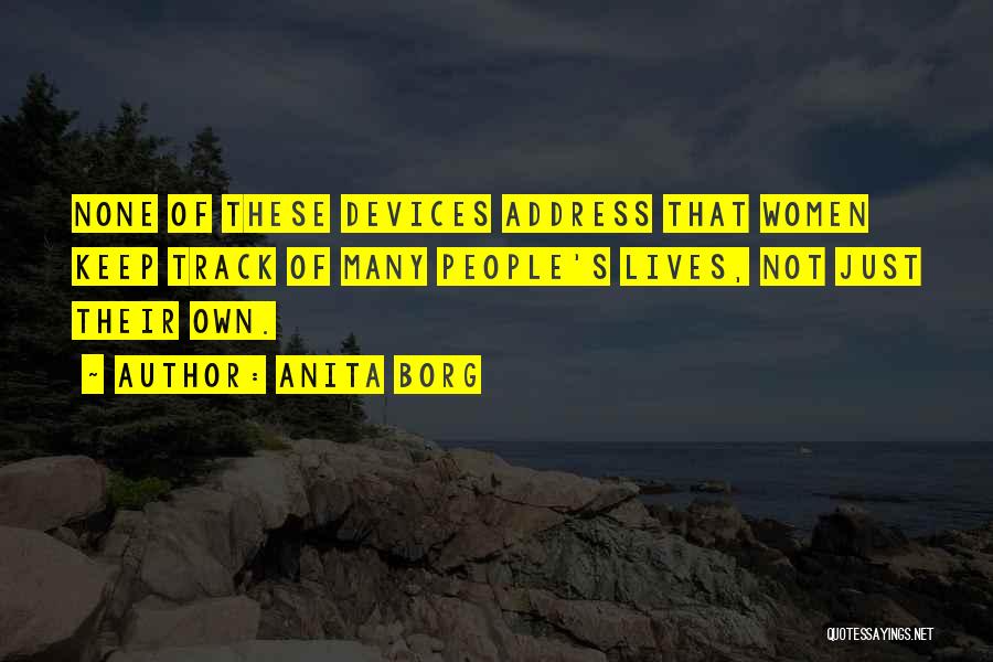 Anita Borg Quotes: None Of These Devices Address That Women Keep Track Of Many People's Lives, Not Just Their Own.