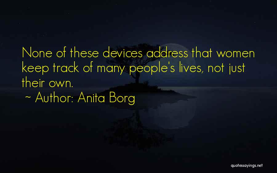 Anita Borg Quotes: None Of These Devices Address That Women Keep Track Of Many People's Lives, Not Just Their Own.