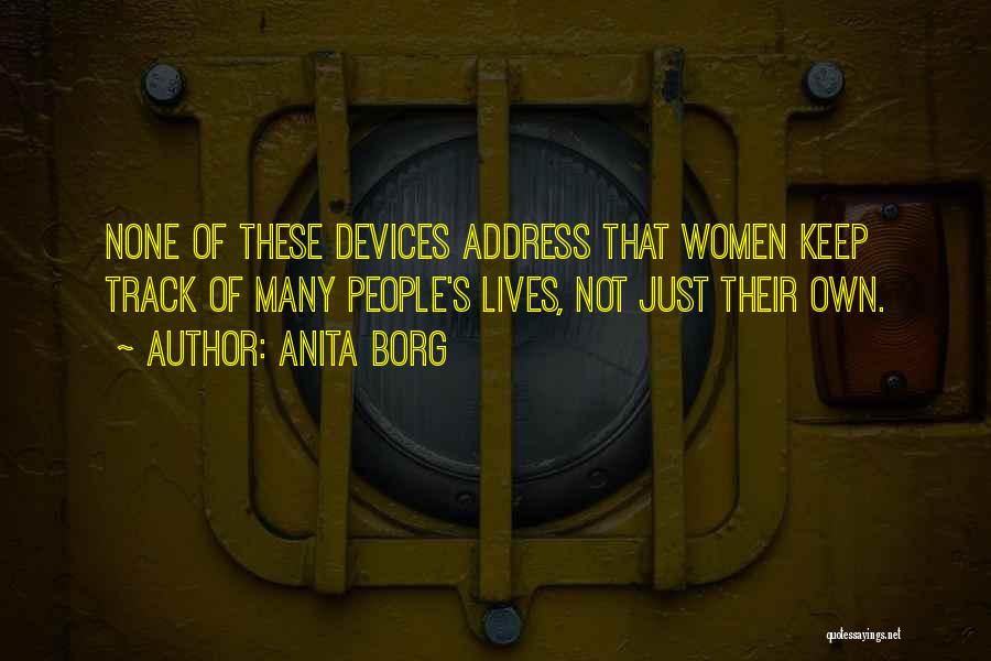 Anita Borg Quotes: None Of These Devices Address That Women Keep Track Of Many People's Lives, Not Just Their Own.