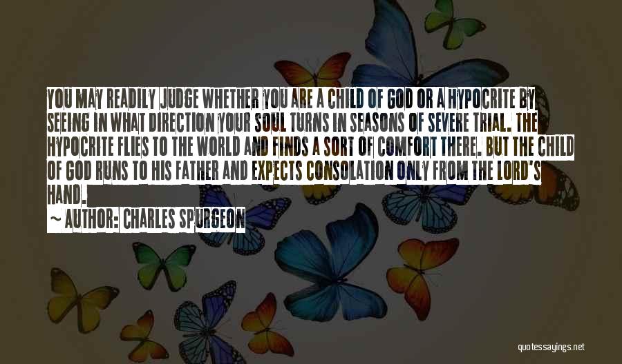 Charles Spurgeon Quotes: You May Readily Judge Whether You Are A Child Of God Or A Hypocrite By Seeing In What Direction Your