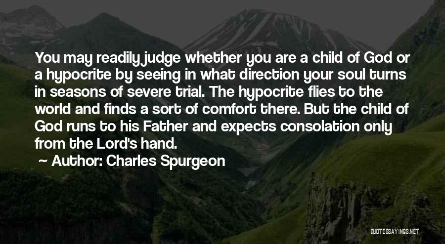 Charles Spurgeon Quotes: You May Readily Judge Whether You Are A Child Of God Or A Hypocrite By Seeing In What Direction Your