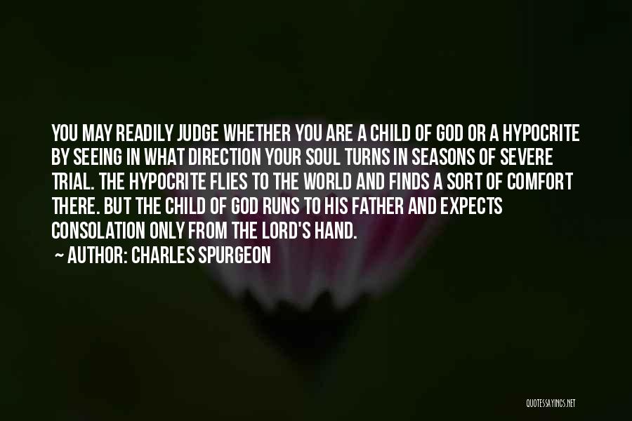 Charles Spurgeon Quotes: You May Readily Judge Whether You Are A Child Of God Or A Hypocrite By Seeing In What Direction Your