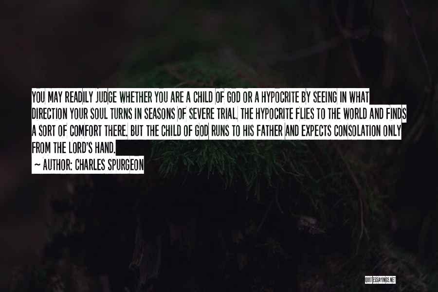 Charles Spurgeon Quotes: You May Readily Judge Whether You Are A Child Of God Or A Hypocrite By Seeing In What Direction Your