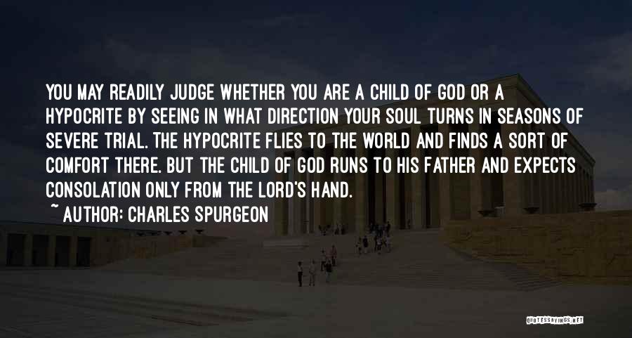 Charles Spurgeon Quotes: You May Readily Judge Whether You Are A Child Of God Or A Hypocrite By Seeing In What Direction Your