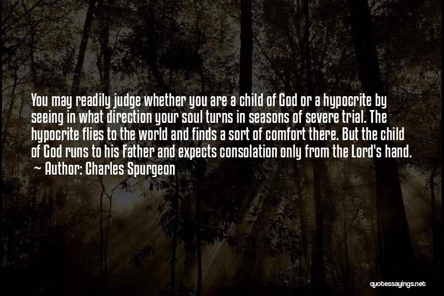 Charles Spurgeon Quotes: You May Readily Judge Whether You Are A Child Of God Or A Hypocrite By Seeing In What Direction Your