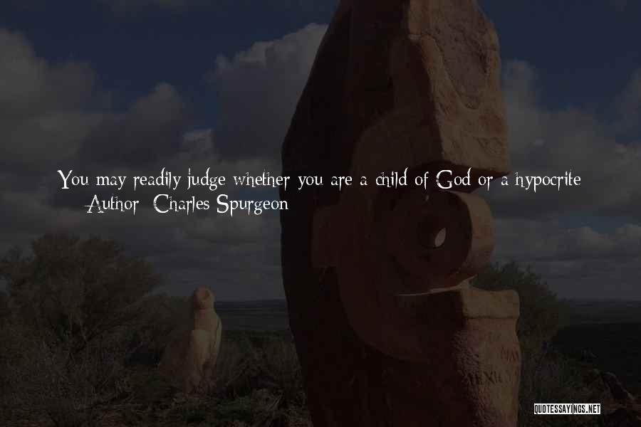 Charles Spurgeon Quotes: You May Readily Judge Whether You Are A Child Of God Or A Hypocrite By Seeing In What Direction Your