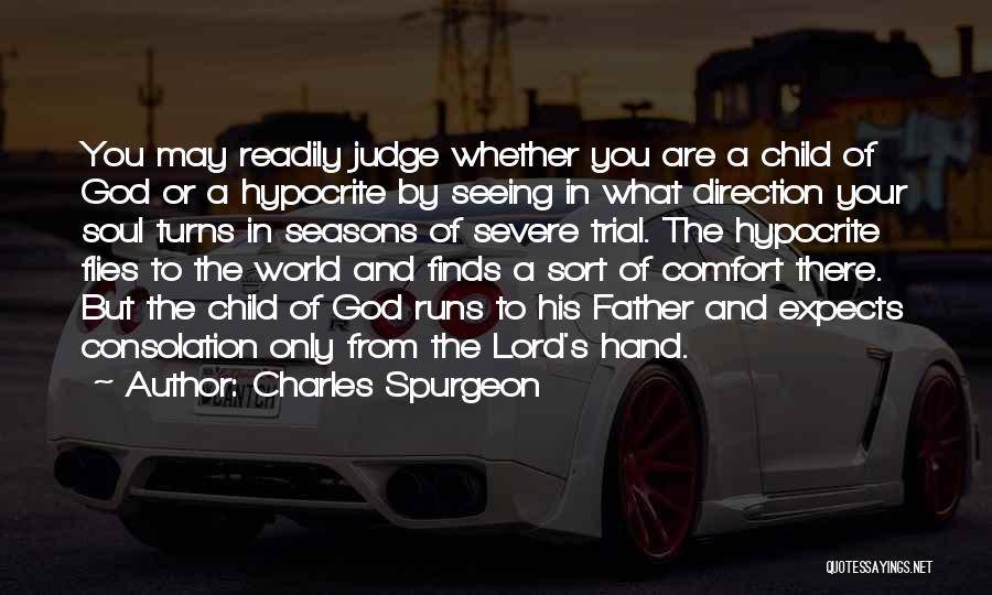 Charles Spurgeon Quotes: You May Readily Judge Whether You Are A Child Of God Or A Hypocrite By Seeing In What Direction Your