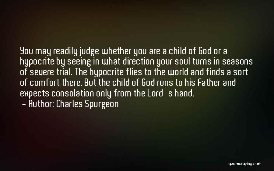 Charles Spurgeon Quotes: You May Readily Judge Whether You Are A Child Of God Or A Hypocrite By Seeing In What Direction Your