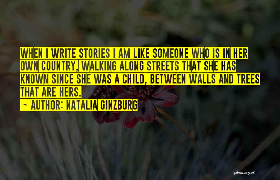 Natalia Ginzburg Quotes: When I Write Stories I Am Like Someone Who Is In Her Own Country, Walking Along Streets That She Has