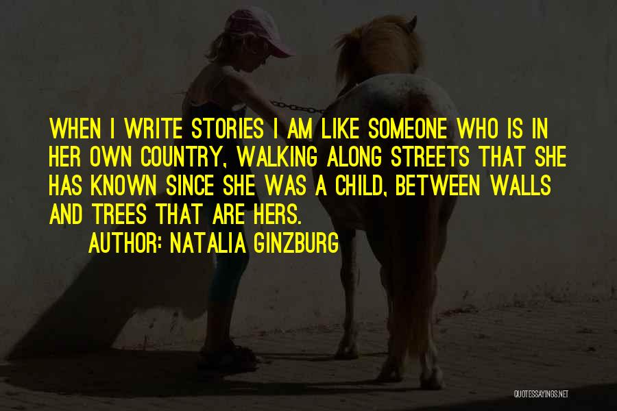 Natalia Ginzburg Quotes: When I Write Stories I Am Like Someone Who Is In Her Own Country, Walking Along Streets That She Has