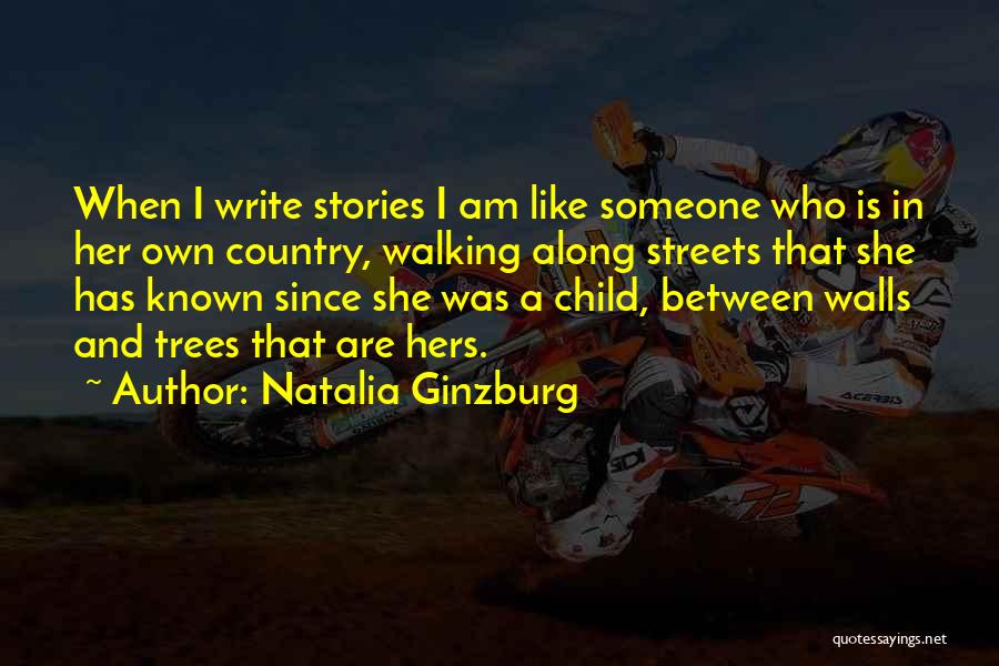 Natalia Ginzburg Quotes: When I Write Stories I Am Like Someone Who Is In Her Own Country, Walking Along Streets That She Has