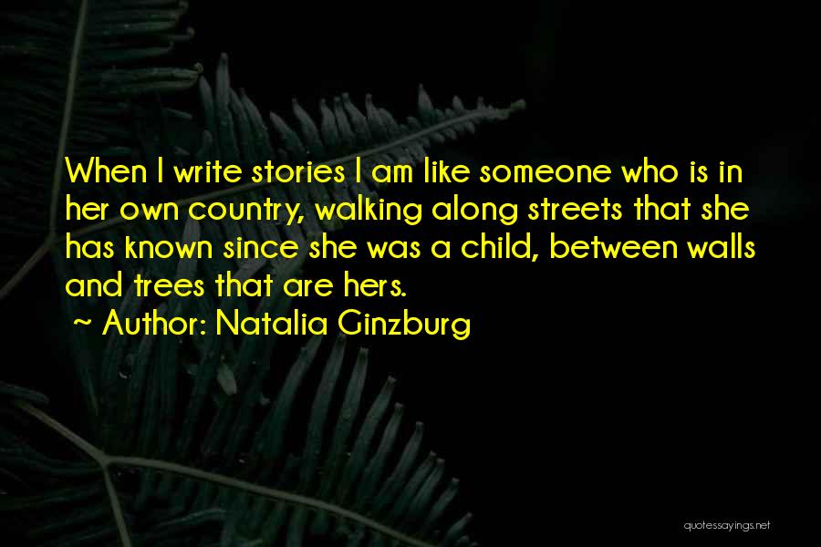 Natalia Ginzburg Quotes: When I Write Stories I Am Like Someone Who Is In Her Own Country, Walking Along Streets That She Has