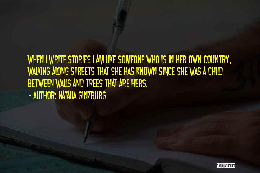 Natalia Ginzburg Quotes: When I Write Stories I Am Like Someone Who Is In Her Own Country, Walking Along Streets That She Has