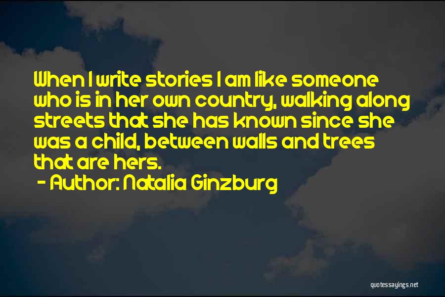 Natalia Ginzburg Quotes: When I Write Stories I Am Like Someone Who Is In Her Own Country, Walking Along Streets That She Has