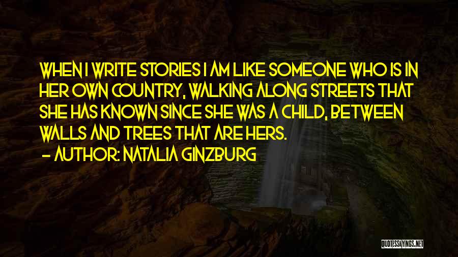 Natalia Ginzburg Quotes: When I Write Stories I Am Like Someone Who Is In Her Own Country, Walking Along Streets That She Has