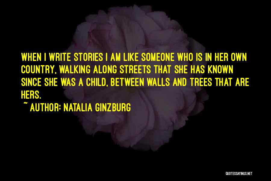 Natalia Ginzburg Quotes: When I Write Stories I Am Like Someone Who Is In Her Own Country, Walking Along Streets That She Has