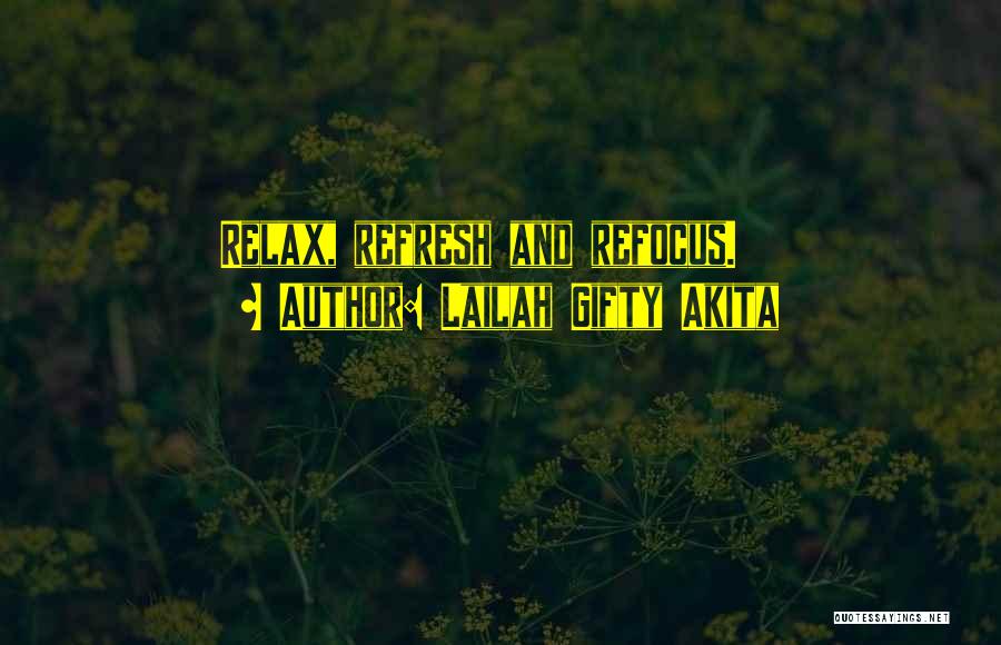 Lailah Gifty Akita Quotes: Relax, Refresh And Refocus.