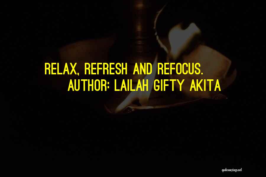 Lailah Gifty Akita Quotes: Relax, Refresh And Refocus.