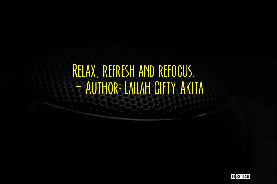 Lailah Gifty Akita Quotes: Relax, Refresh And Refocus.