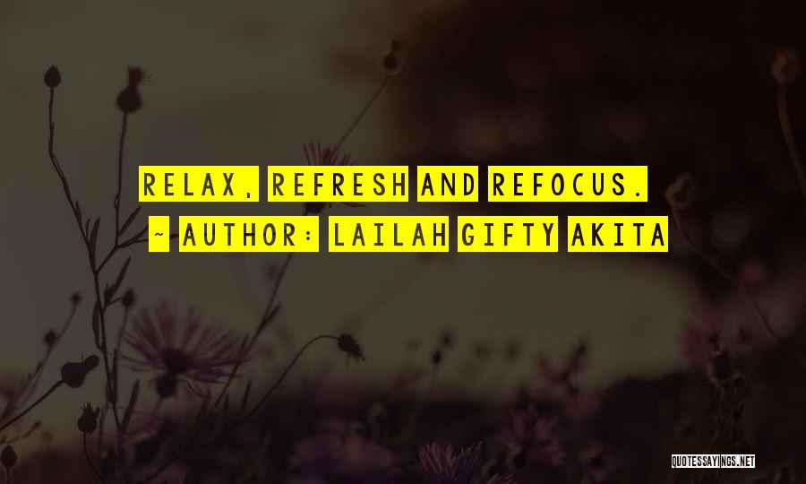 Lailah Gifty Akita Quotes: Relax, Refresh And Refocus.