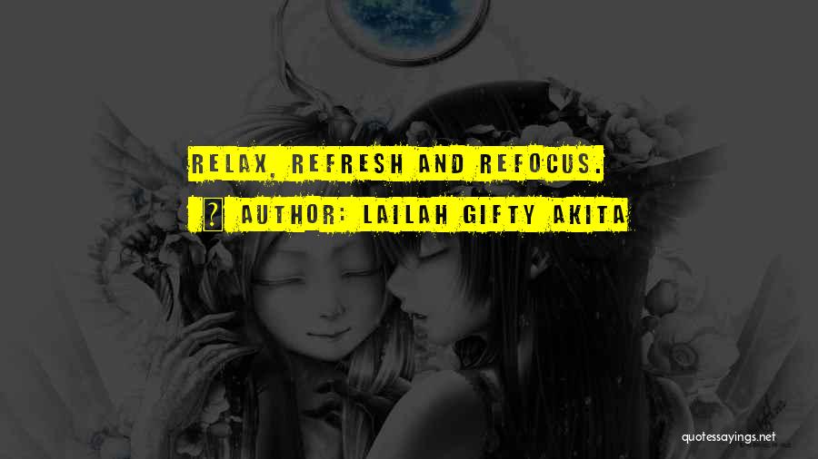 Lailah Gifty Akita Quotes: Relax, Refresh And Refocus.