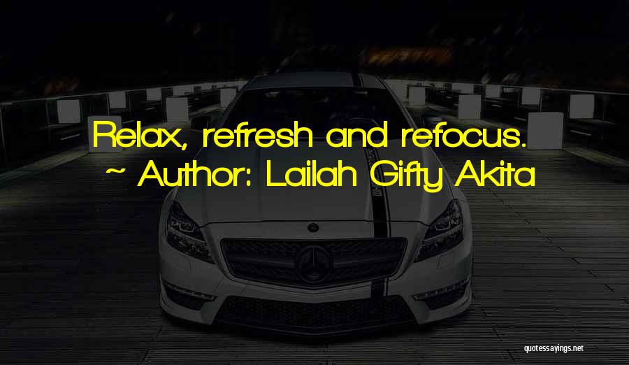 Lailah Gifty Akita Quotes: Relax, Refresh And Refocus.