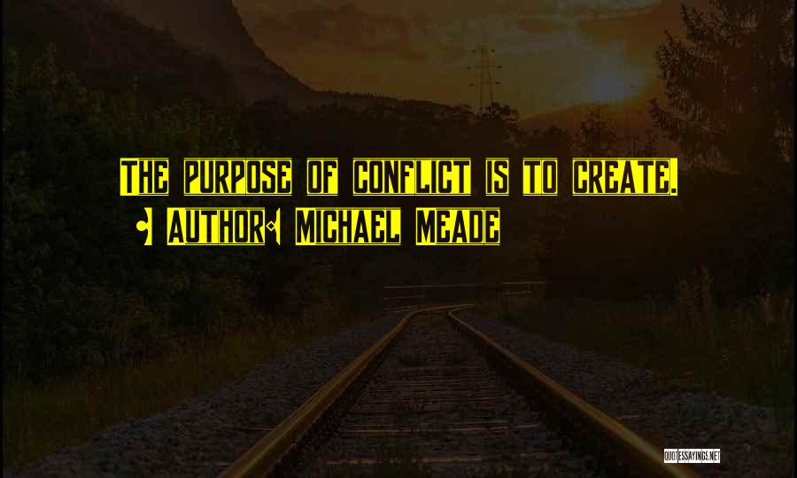 Michael Meade Quotes: The Purpose Of Conflict Is To Create.