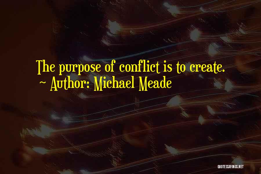 Michael Meade Quotes: The Purpose Of Conflict Is To Create.