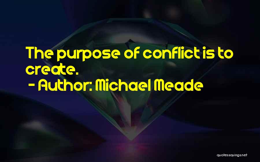 Michael Meade Quotes: The Purpose Of Conflict Is To Create.