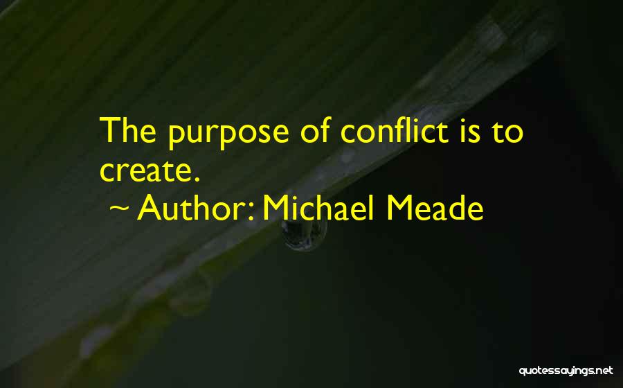 Michael Meade Quotes: The Purpose Of Conflict Is To Create.
