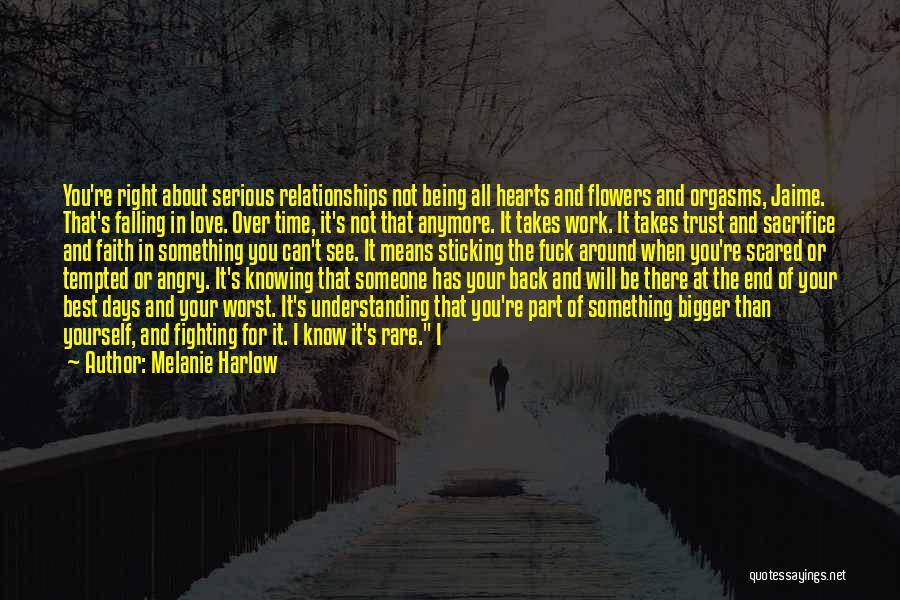 Melanie Harlow Quotes: You're Right About Serious Relationships Not Being All Hearts And Flowers And Orgasms, Jaime. That's Falling In Love. Over Time,