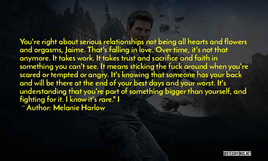 Melanie Harlow Quotes: You're Right About Serious Relationships Not Being All Hearts And Flowers And Orgasms, Jaime. That's Falling In Love. Over Time,