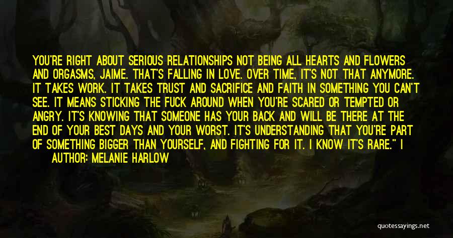 Melanie Harlow Quotes: You're Right About Serious Relationships Not Being All Hearts And Flowers And Orgasms, Jaime. That's Falling In Love. Over Time,