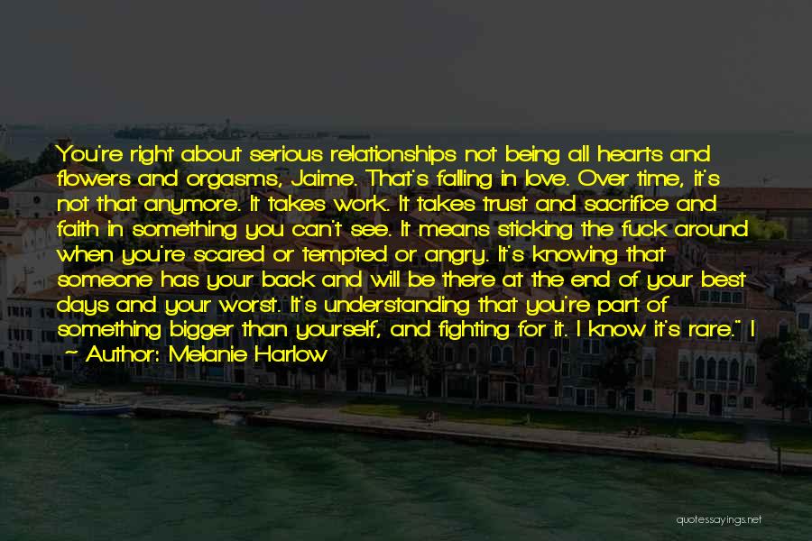 Melanie Harlow Quotes: You're Right About Serious Relationships Not Being All Hearts And Flowers And Orgasms, Jaime. That's Falling In Love. Over Time,