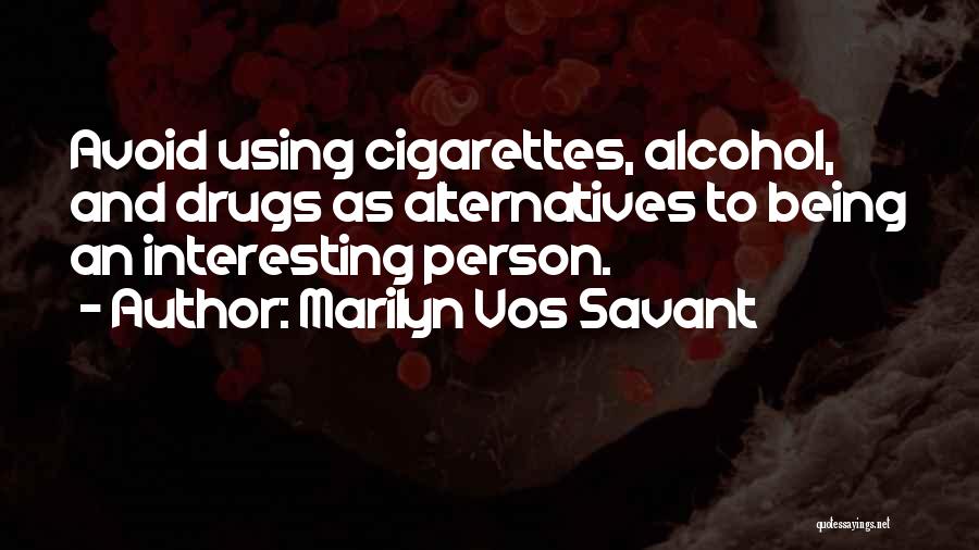 Marilyn Vos Savant Quotes: Avoid Using Cigarettes, Alcohol, And Drugs As Alternatives To Being An Interesting Person.